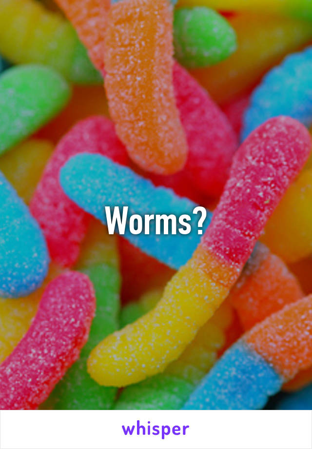 Worms?