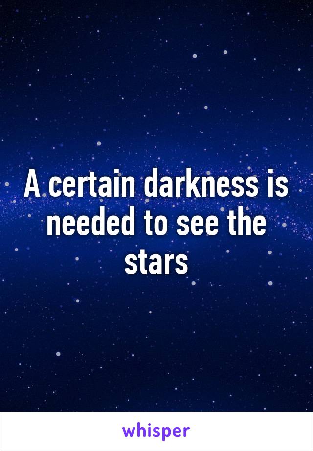 A certain darkness is needed to see the stars