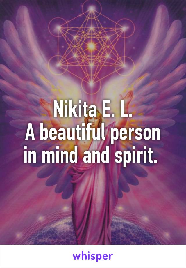 Nikita E. L.
A beautiful person in mind and spirit. 