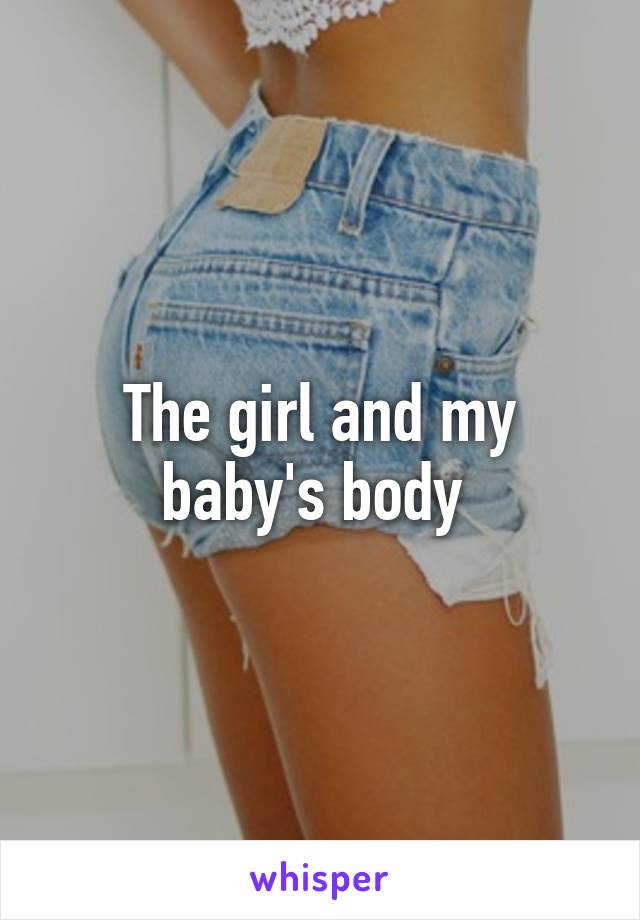 The girl and my baby's body 