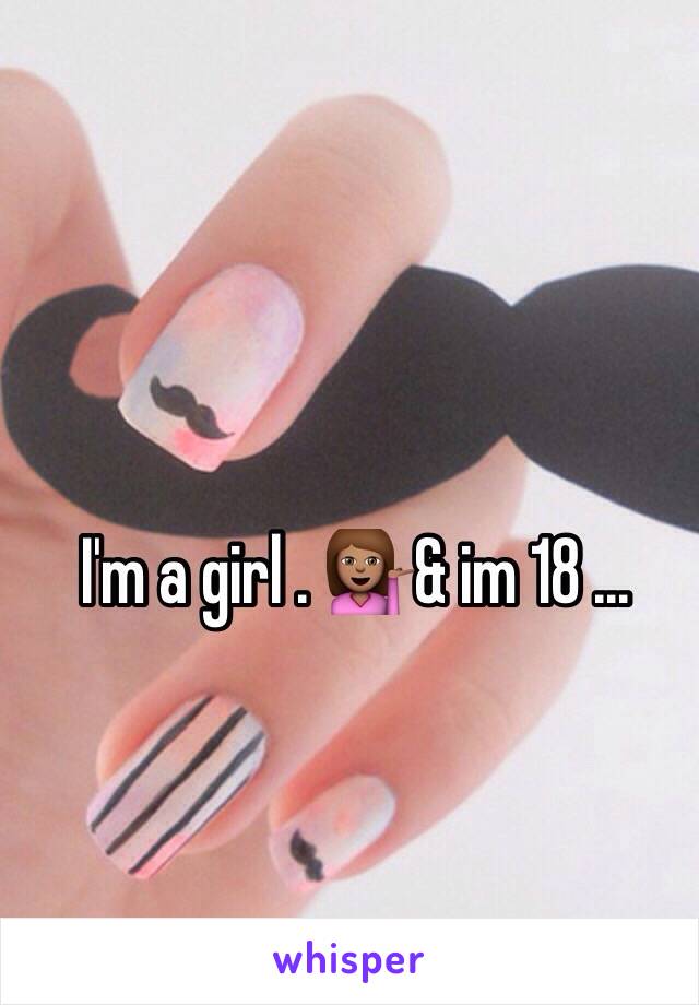 I'm a girl . 💁🏽& im 18 ... 