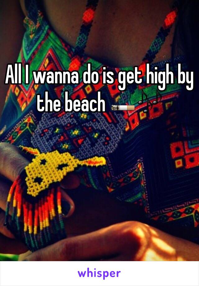 All I wanna do is get high by the beach 🚬🎶