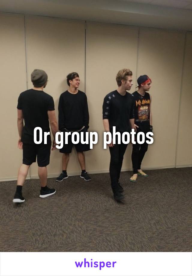 Or group photos 