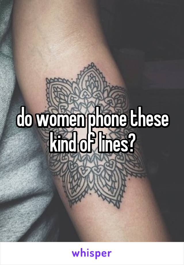 do women phone these kind of lines?