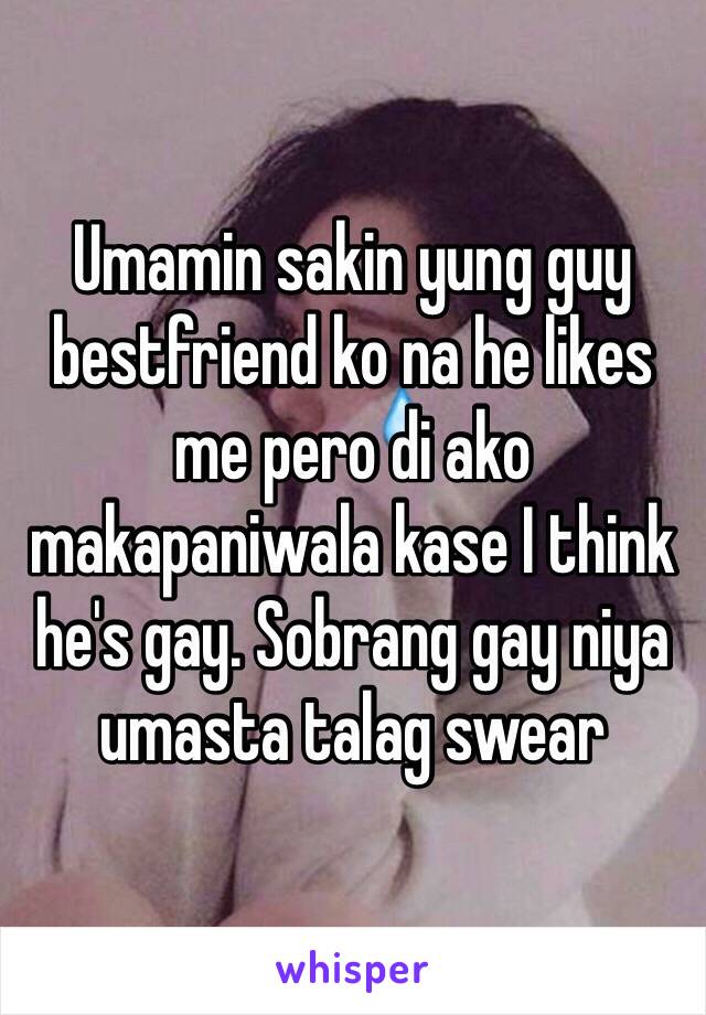 Umamin sakin yung guy bestfriend ko na he likes me pero di ako makapaniwala kase I think he's gay. Sobrang gay niya umasta talag swear