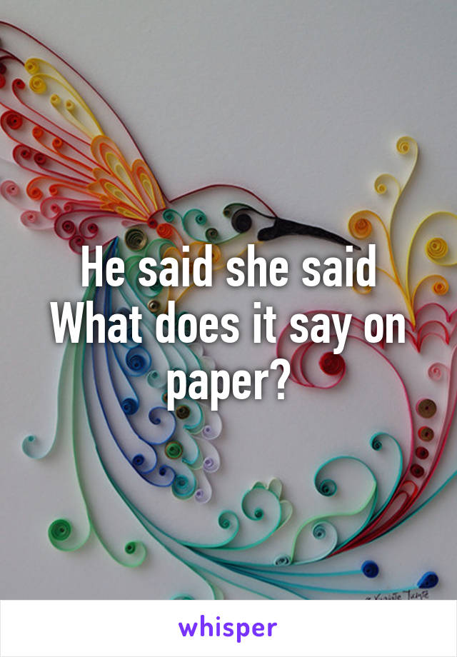 He said she said
What does it say on paper?