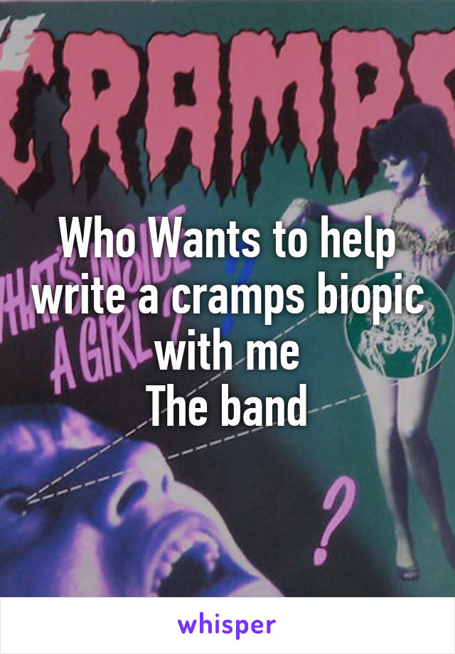 Who Wants to help write a cramps biopic with me
The band