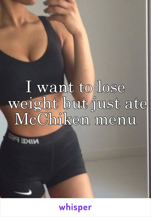 I want to lose weight but just ate McChiken menu 