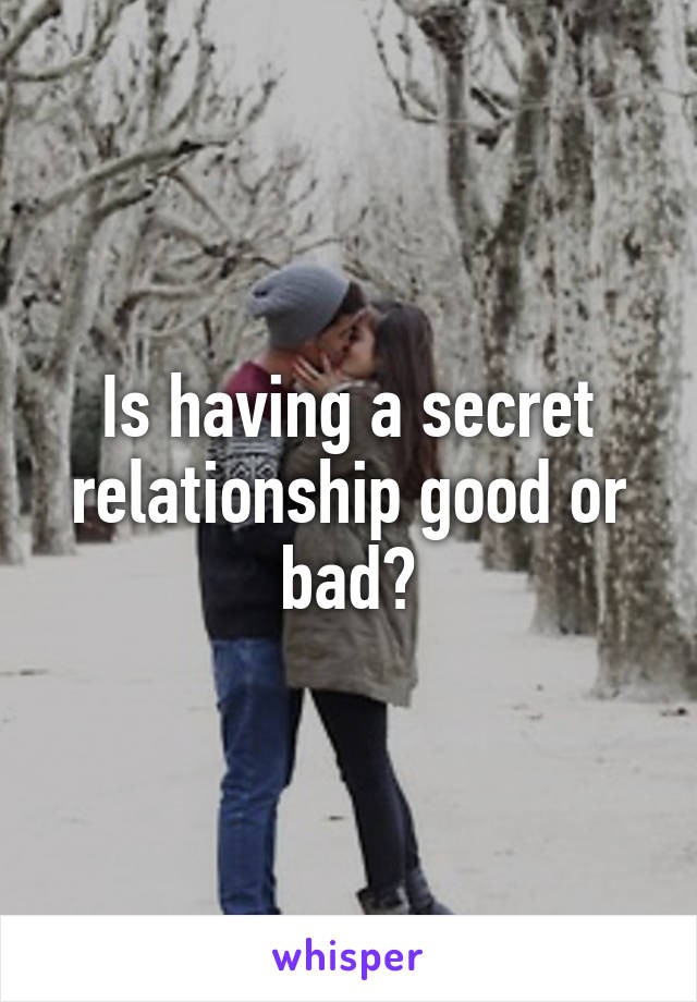 Is having a secret relationship good or bad?