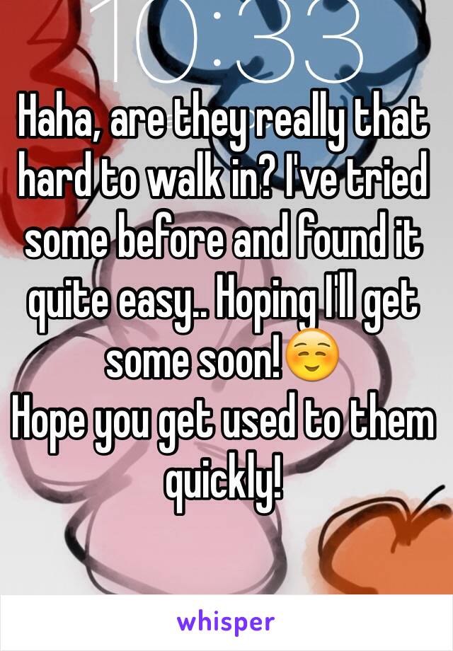 Haha, are they really that hard to walk in? I've tried some before and found it quite easy.. Hoping I'll get some soon!☺️
Hope you get used to them quickly!