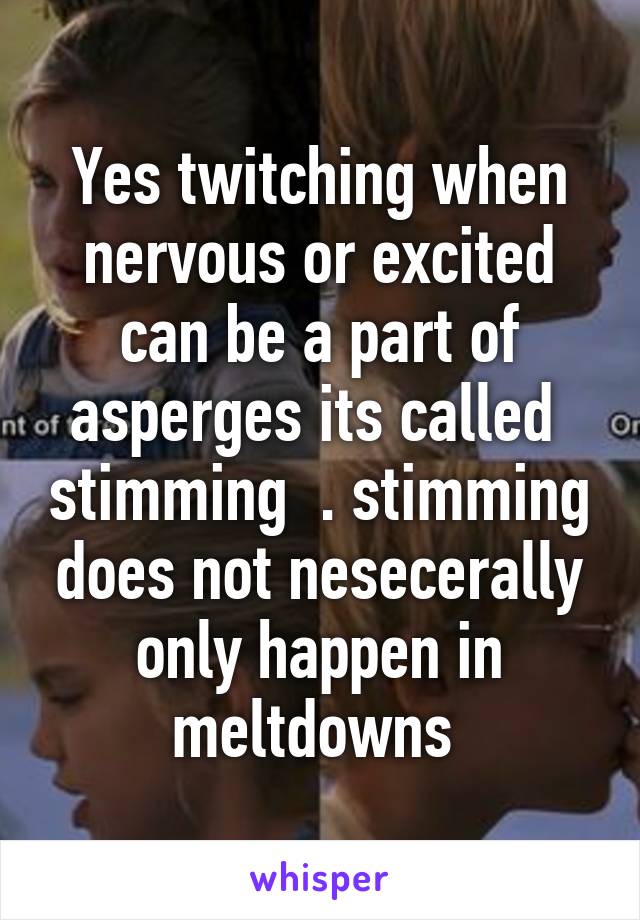 Yes twitching when nervous or excited can be a part of asperges its called  stimming  . stimming does not nesecerally only happen in meltdowns 