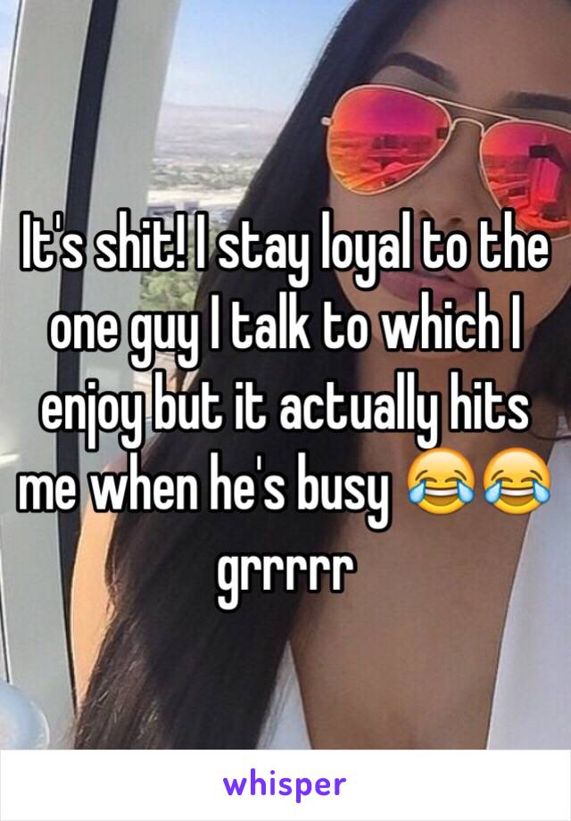 It's shit! I stay loyal to the one guy I talk to which I enjoy but it actually hits me when he's busy 😂😂 grrrrr