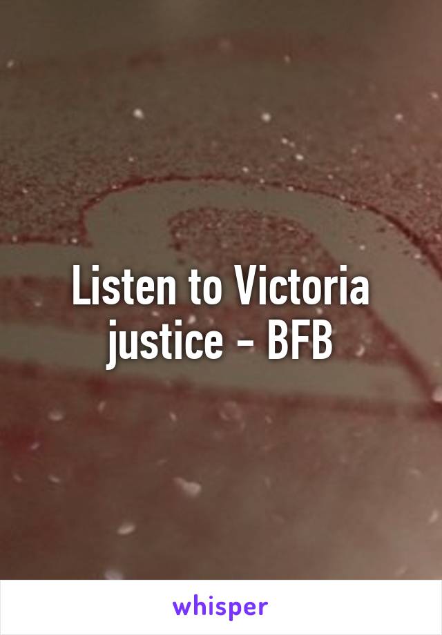 Listen to Victoria justice - BFB