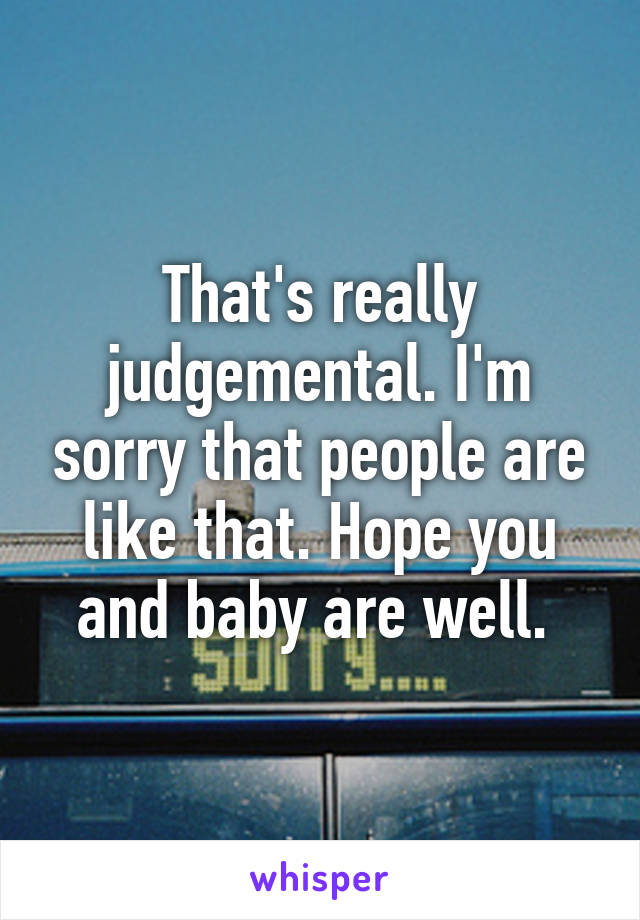 That's really judgemental. I'm sorry that people are like that. Hope you and baby are well. 