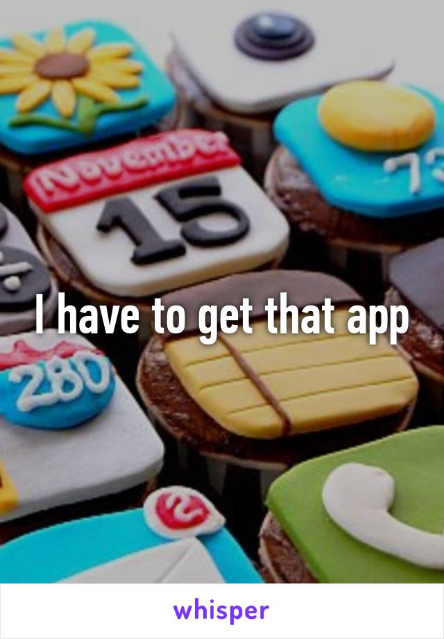 I have to get that app