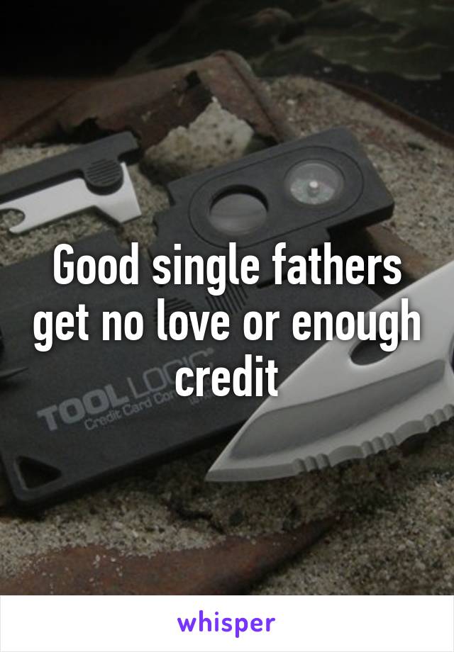 Good single fathers get no love or enough credit