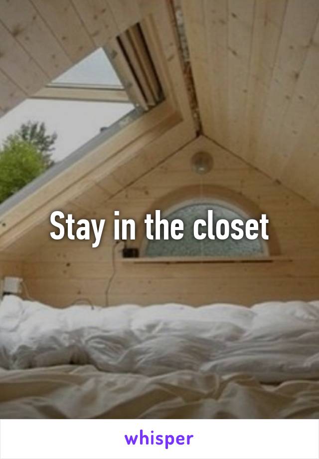 Stay in the closet