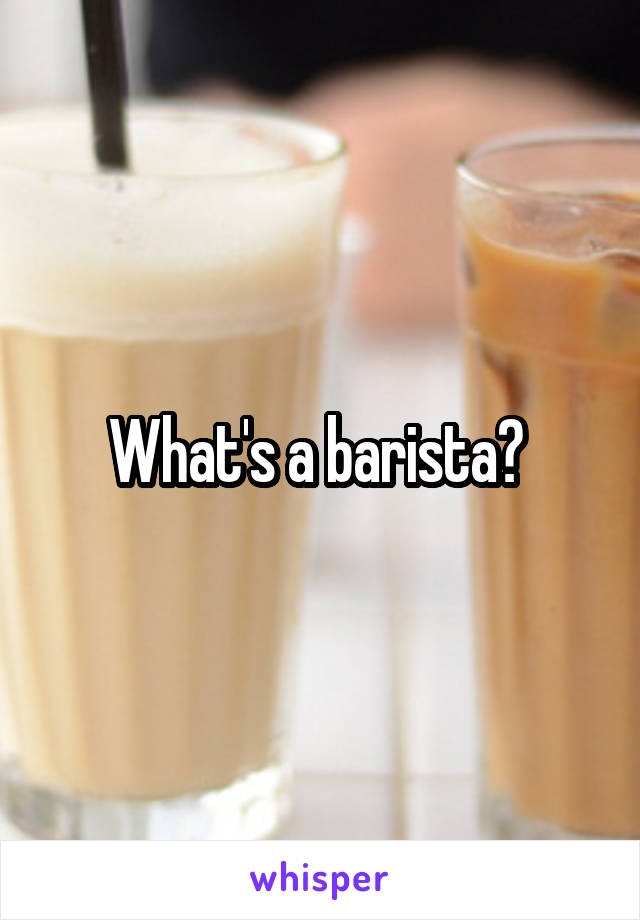 What's a barista? 