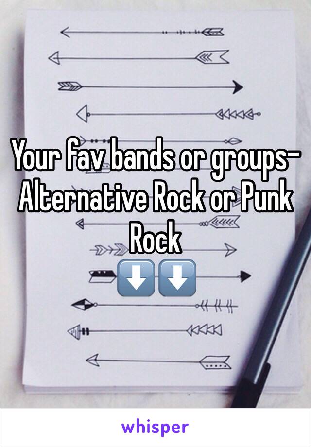 Your fav bands or groups- Alternative Rock or Punk Rock 
⬇️⬇️