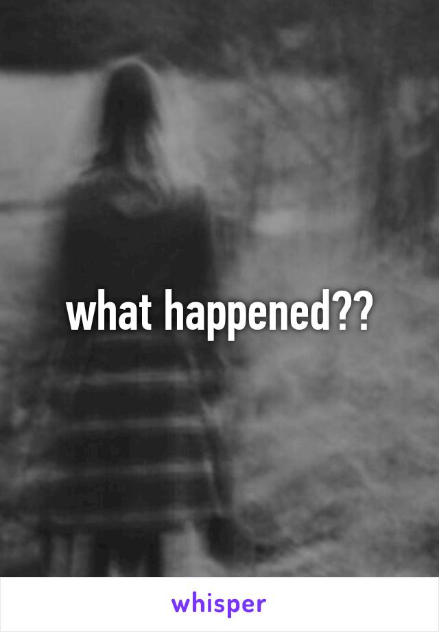 what happened??