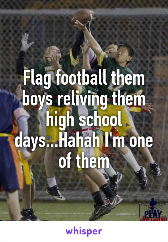 Flag football them boys reliving them high school days...Hahah I'm one of them