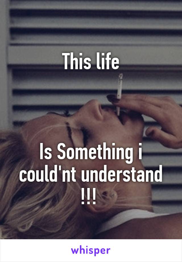 This life



Is Something i could'nt understand !!! 