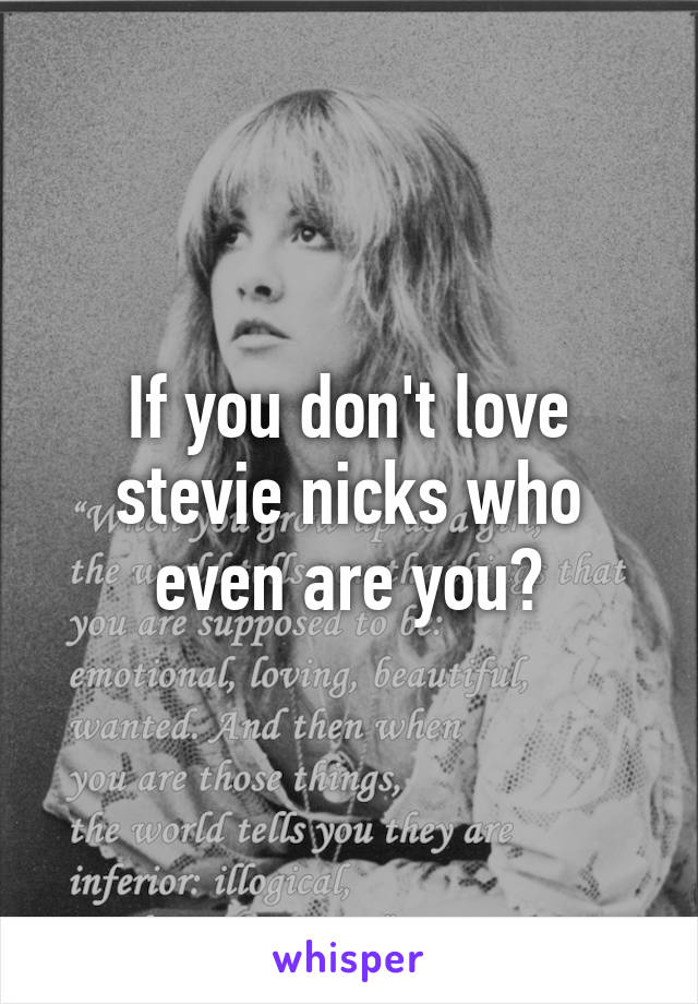 If you don't love stevie nicks who even are you?