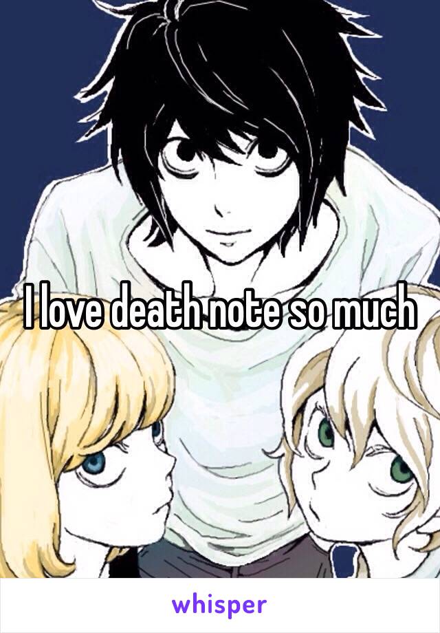 I love death note so much 