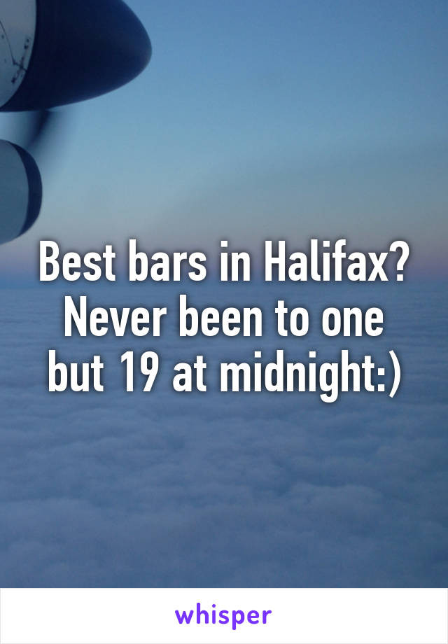 Best bars in Halifax?
Never been to one but 19 at midnight:)