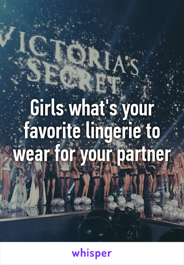 Girls what's your favorite lingerie to wear for your partner