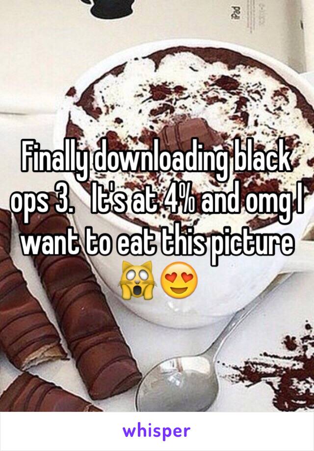 Finally downloading black ops 3.   It's at 4% and omg I want to eat this picture 🙀😍