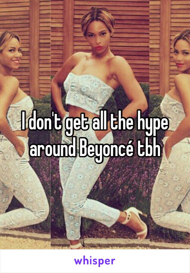 I don't get all the hype around Beyoncé tbh