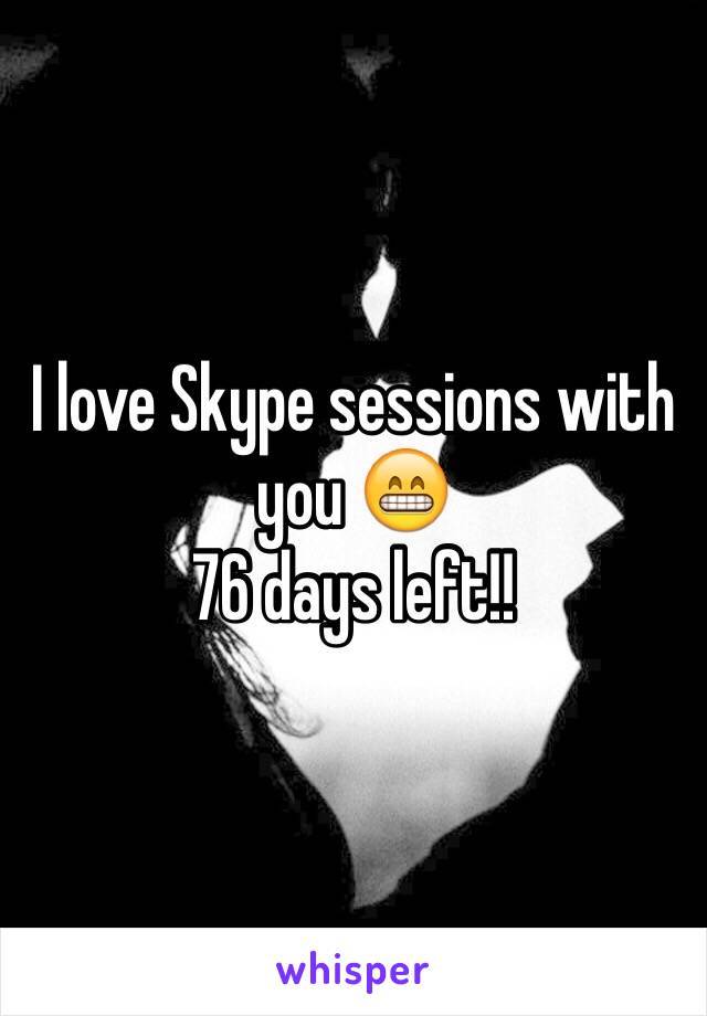 I love Skype sessions with you 😁
76 days left!!