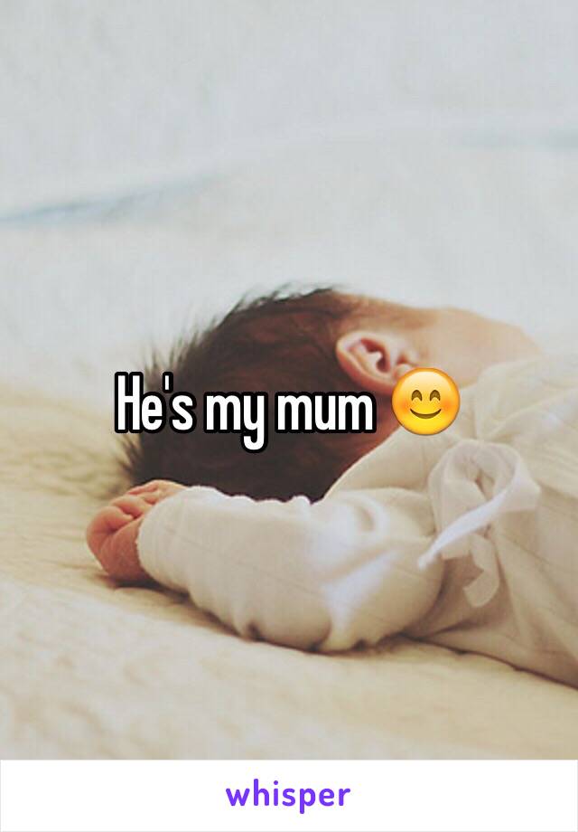 He's my mum 😊