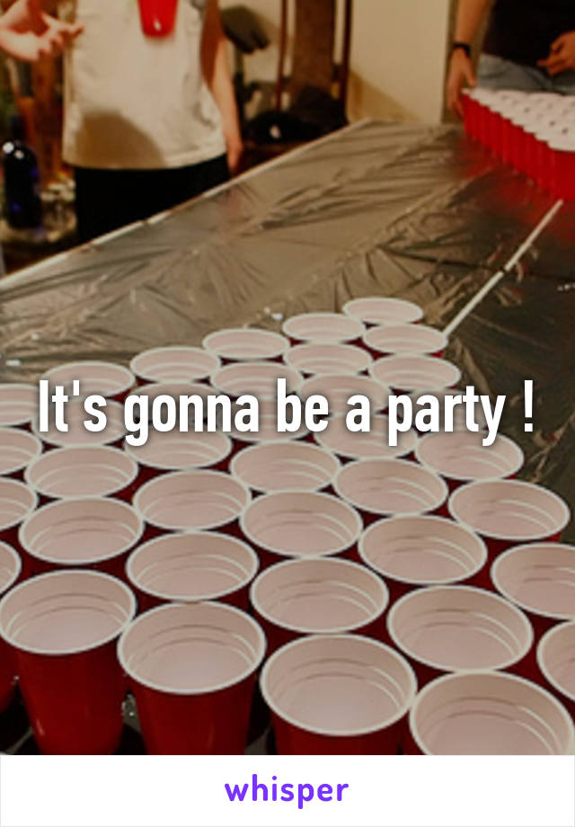 It's gonna be a party !