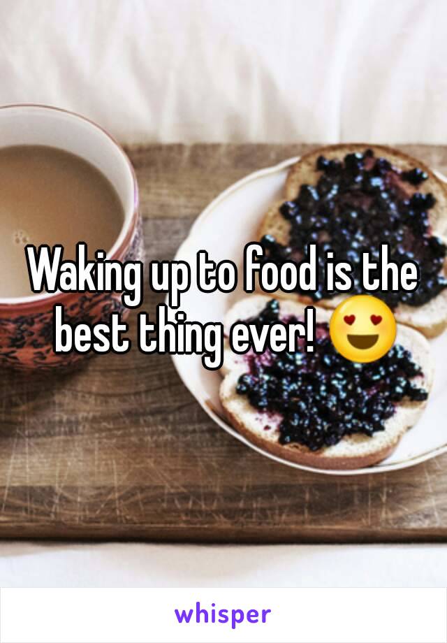 Waking up to food is the best thing ever! 😍