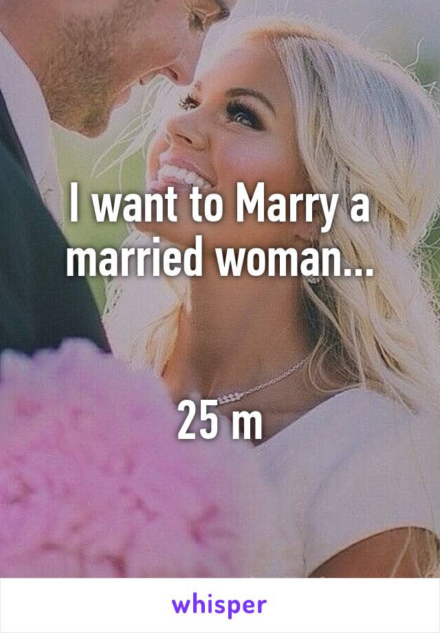 I want to Marry a married woman...


25 m