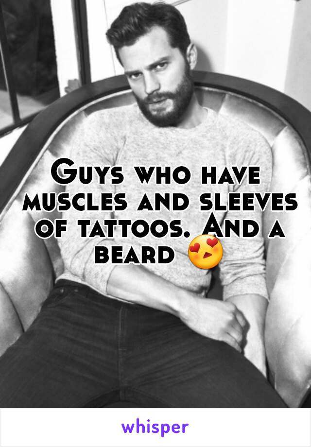 Guys who have muscles and sleeves of tattoos. And a beard 😍