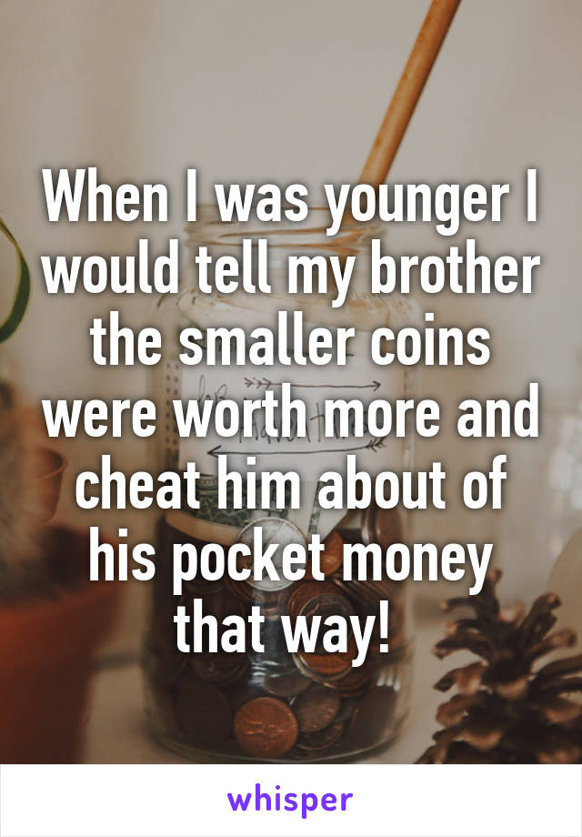 When I was younger I would tell my brother the smaller coins were worth more and cheat him about of his pocket money that way! 