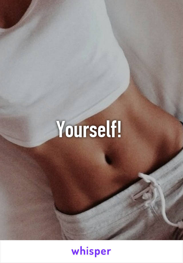 Yourself! 