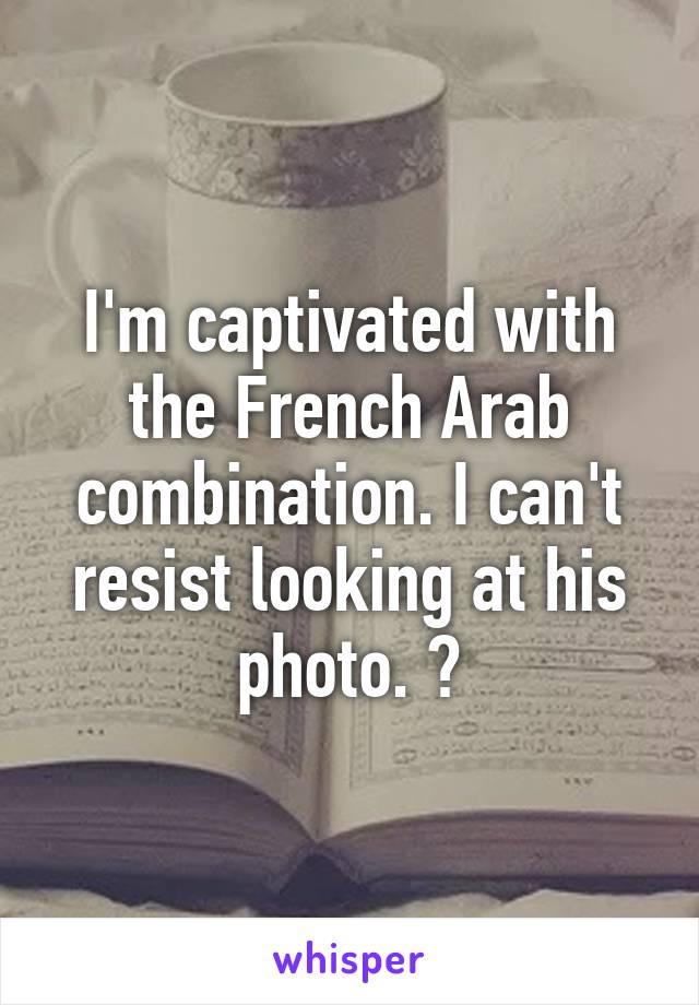 I'm captivated with the French Arab combination. I can't resist looking at his photo. 😍