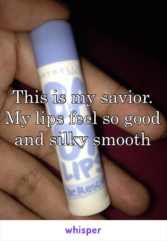 This is my savior. My lips feel so good and silky smooth