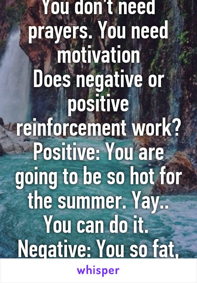 You don't need prayers. You need motivation
Does negative or positive reinforcement work?
Positive: You are going to be so hot for the summer. Yay.. You can do it. 
Negative: You so fat, lose it fatty