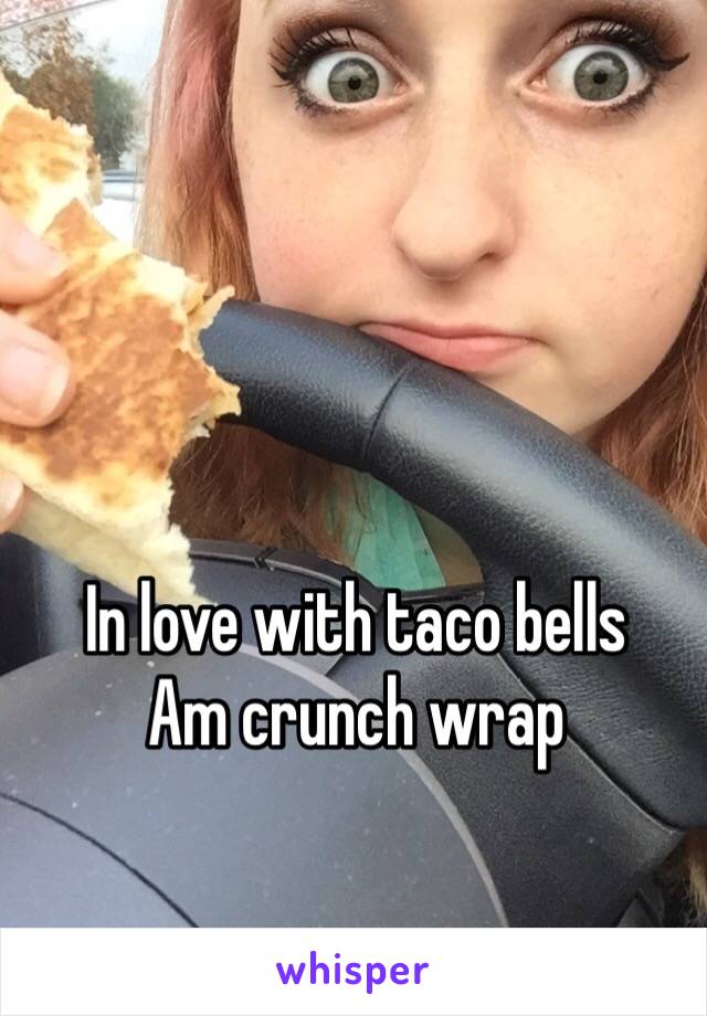 In love with taco bells 
Am crunch wrap