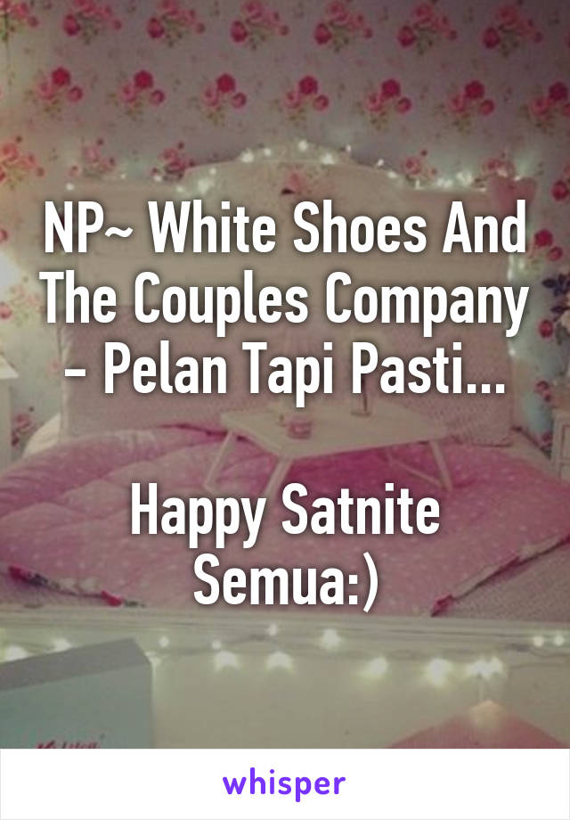 NP~ White Shoes And The Couples Company - Pelan Tapi Pasti...

Happy Satnite Semua:)