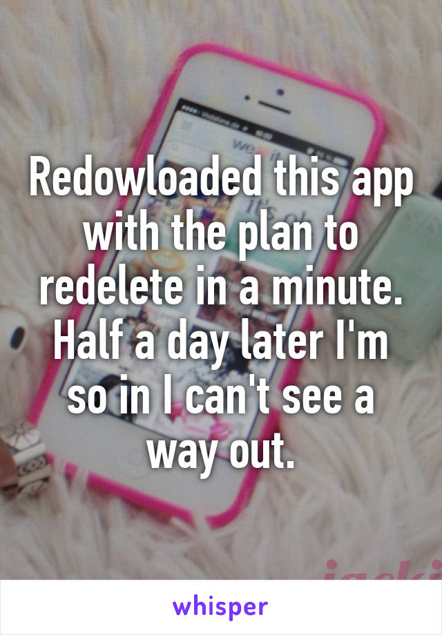 Redowloaded this app with the plan to redelete in a minute. Half a day later I'm so in I can't see a way out.