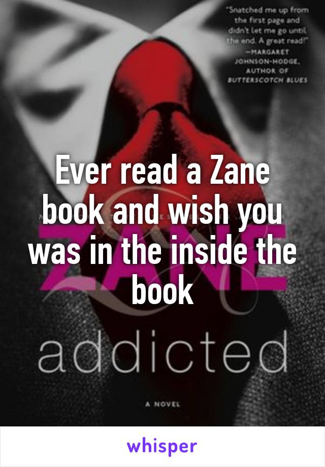 Ever read a Zane book and wish you was in the inside the book