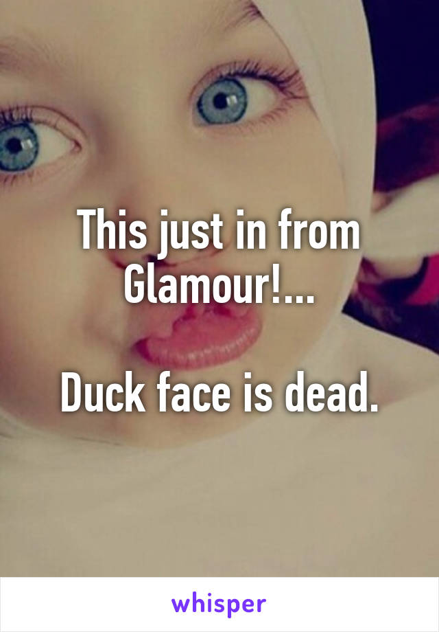 This just in from Glamour!...

Duck face is dead.