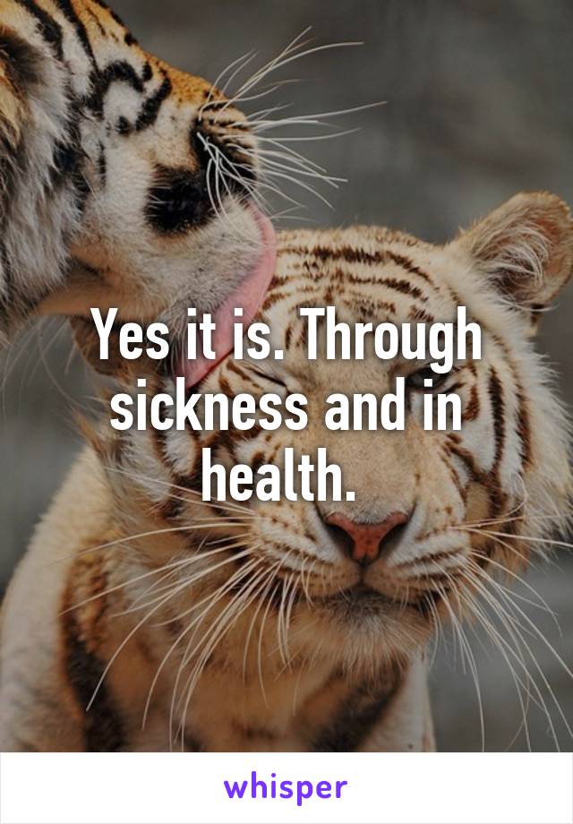 Yes it is. Through sickness and in health. 