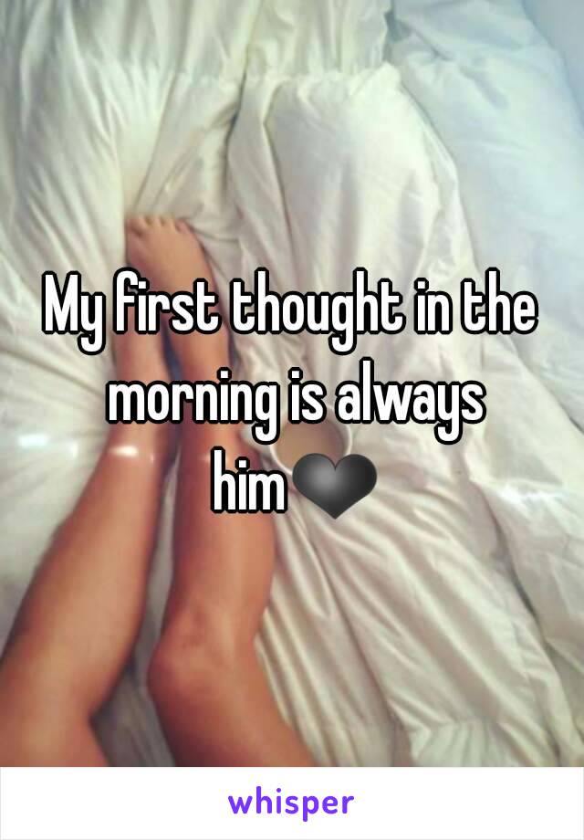 My first thought in the morning is always him❤